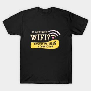 Is Your Name WIFI  Because I' m feeling A Connection T-Shirt